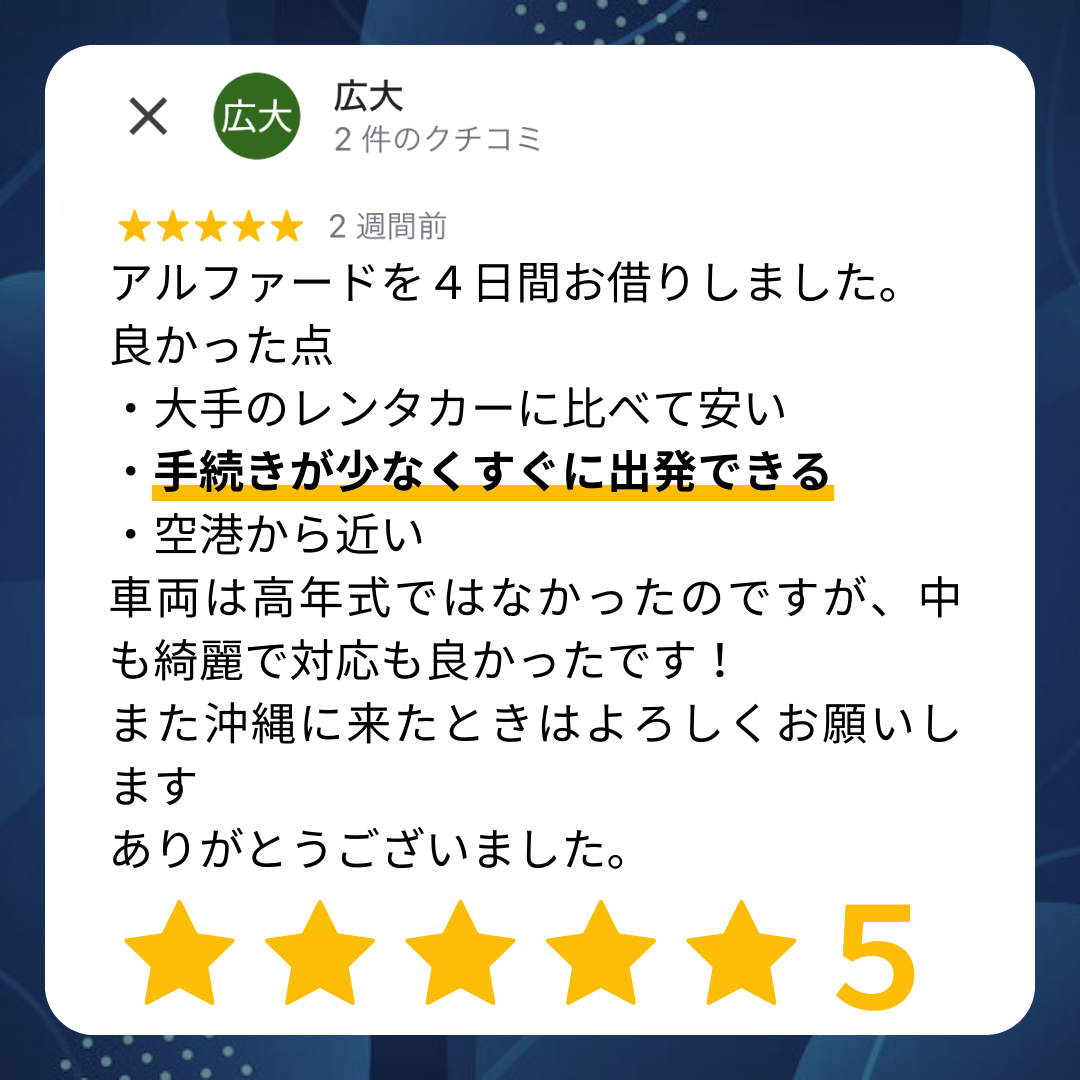 アルファードを４日間お借りしました。よかった点・大手のレンタカーに比べて安い・手続きが少なくすぐに出発できる・空港から近い　車両は高年式ではなかったのですが、中も綺麗で対応も良かったです！また沖縄に来たときはよろしくお願いします。ありがとうございました。